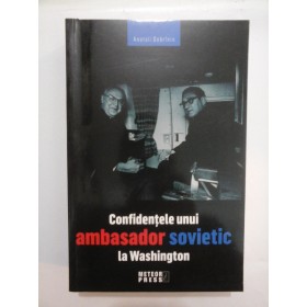 CONFIDENTELE  UNUI  AMBASADOR SOVIETIC LA WASHINGTON  - Anatoli  Dobrinin